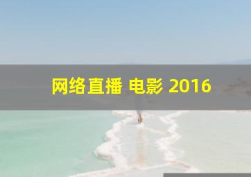 网络直播 电影 2016